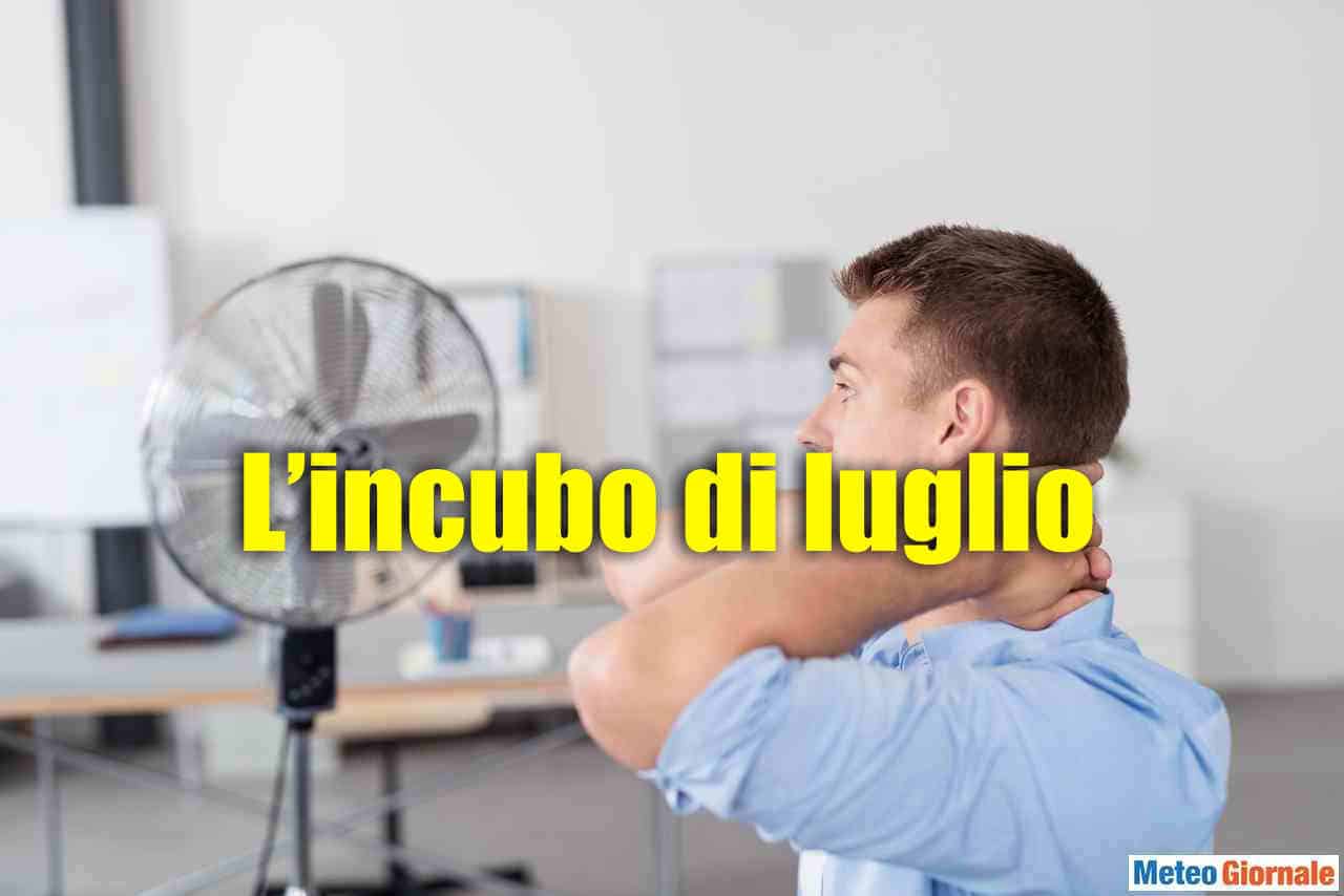 Dal meteo ESTREMO non si scappa! Le ultime su luglio