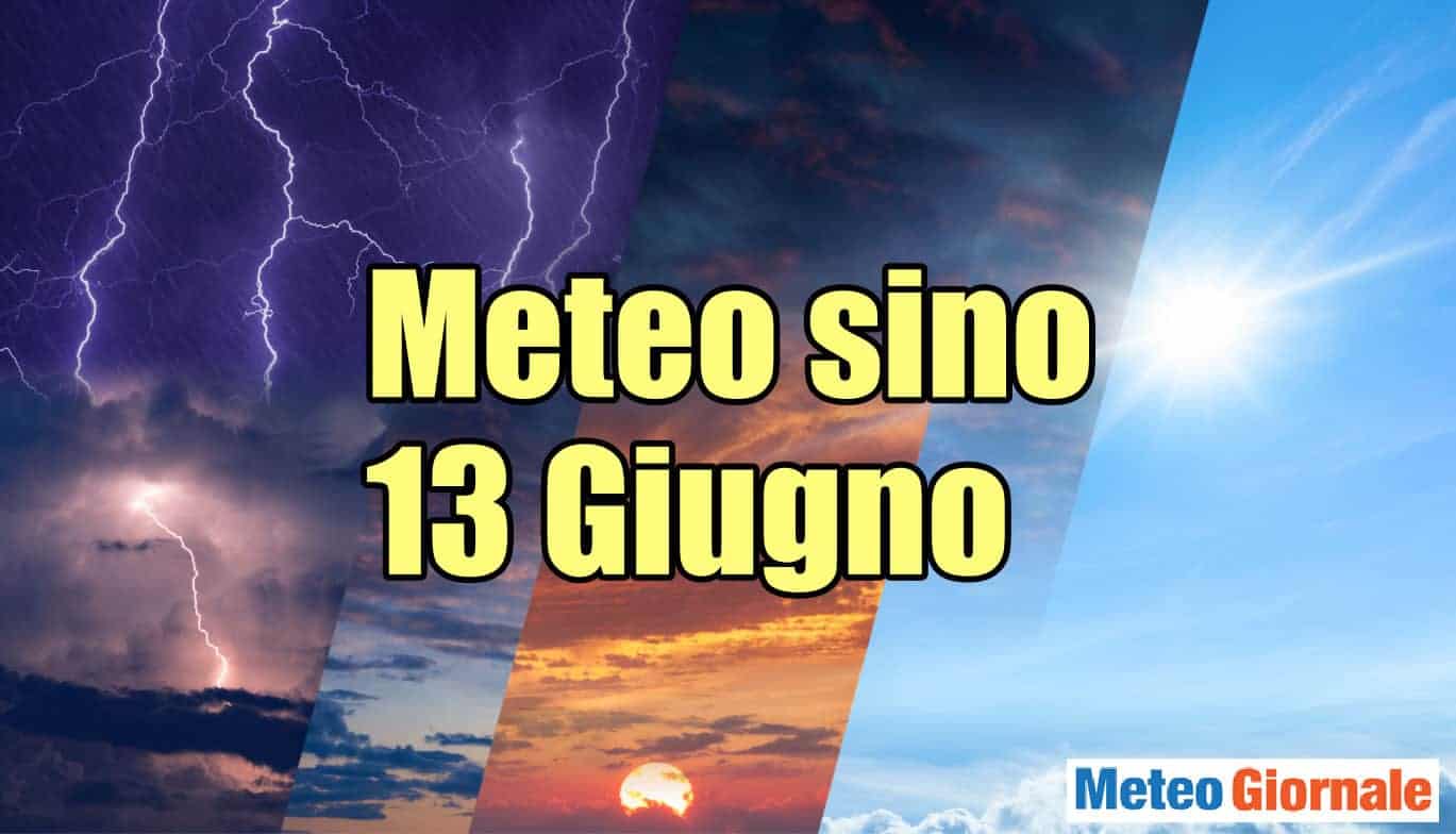 Meteo cronaca sino 13 Giugno: che dice l’Aeronautica Militare