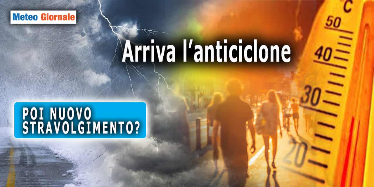 Tornerà l’Anticiclone ma in vista di un nuovo stravolgimento meteo