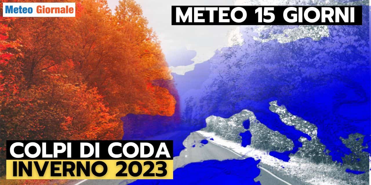 meteo giornale 15 giorni colpo di coda inverno 235133