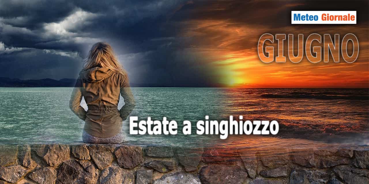 Meteo 15 giorni, GIUGNO e l’Estate a singhiozzo