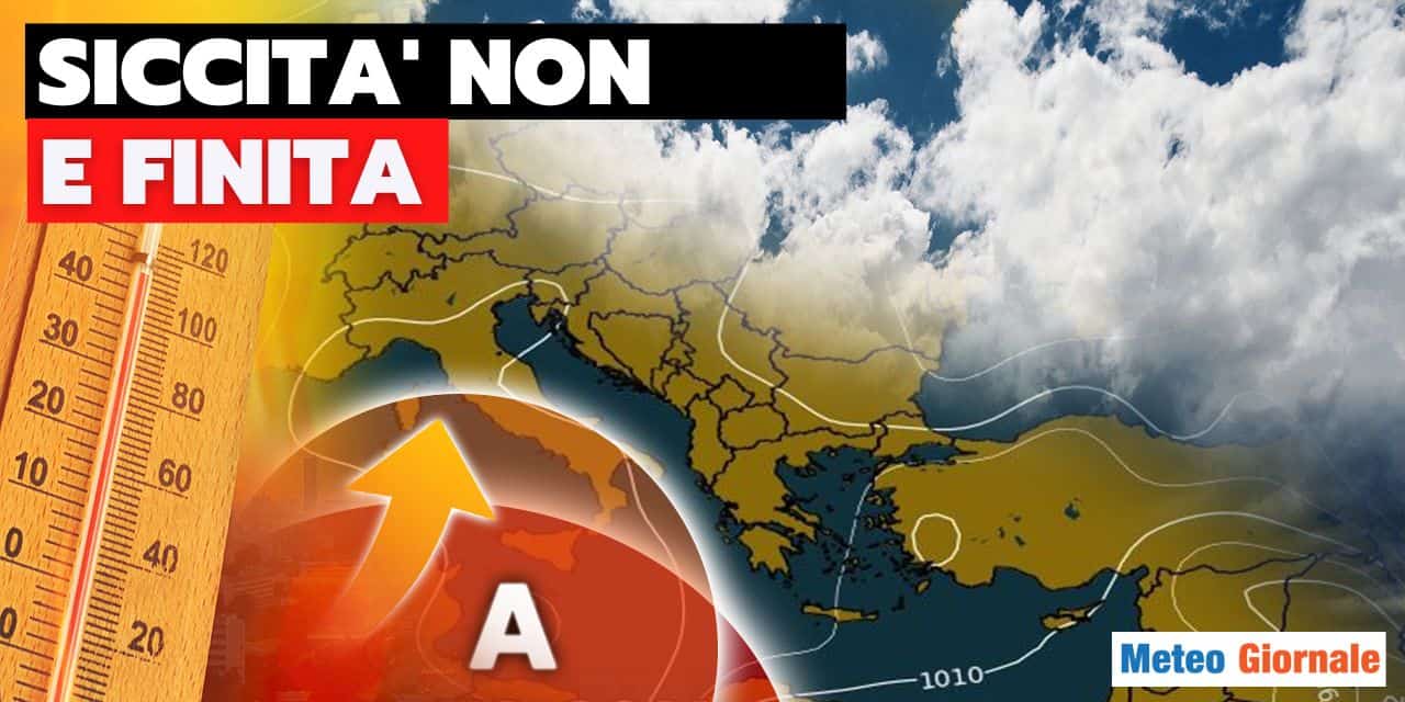Meteo Italia: STOP SICCITA’ oppure di nuovo INCUBO?