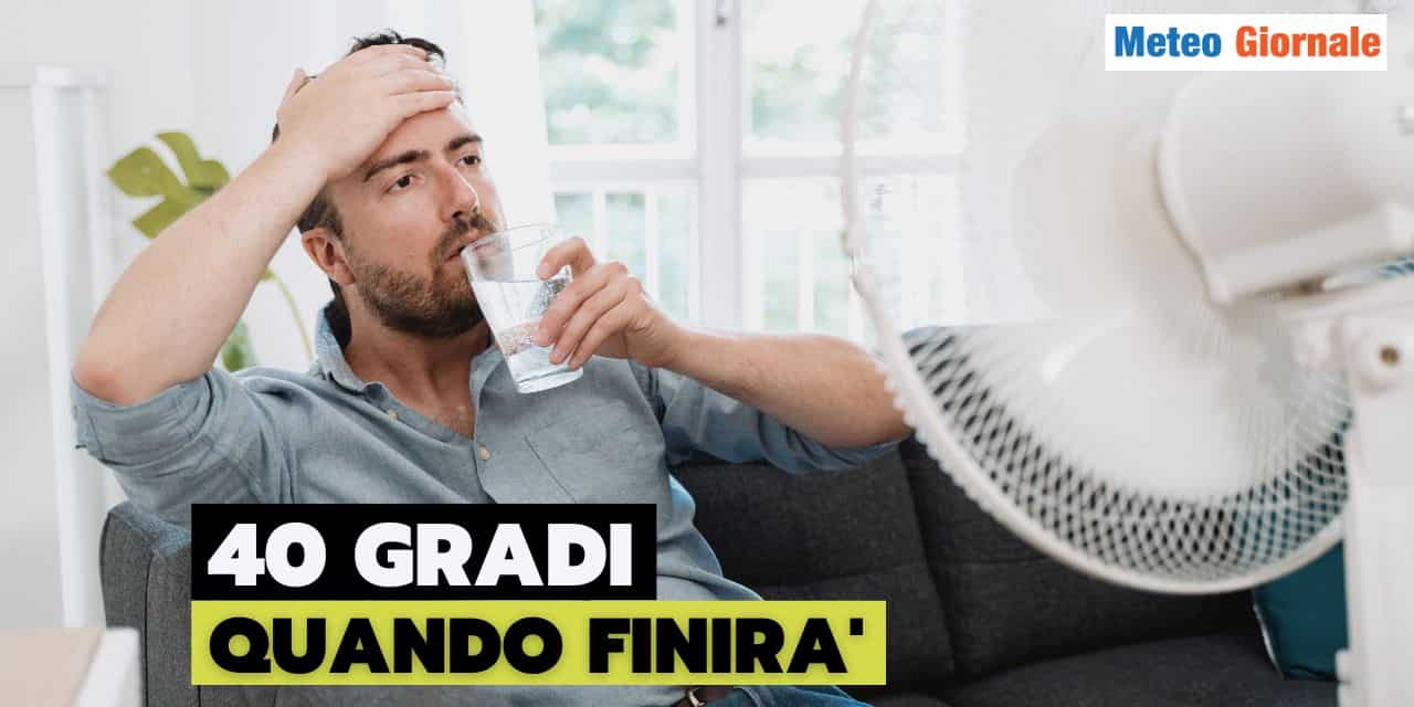 Meteo: 40 gradi per molti giorni. DATA per la FINE DEL CALDO