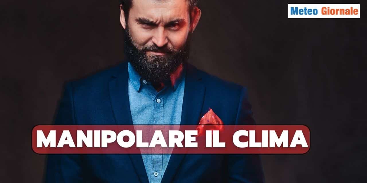 Manipolare il meteo, quindi il Clima. Stavolta se ne parla sul serio