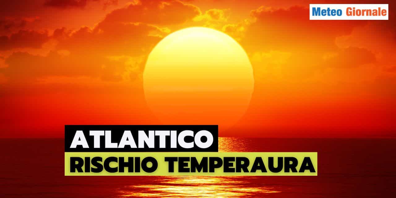 Meteo Estremo: aumento di temperatura senza precedenti nell’Atlantico Settentrionale