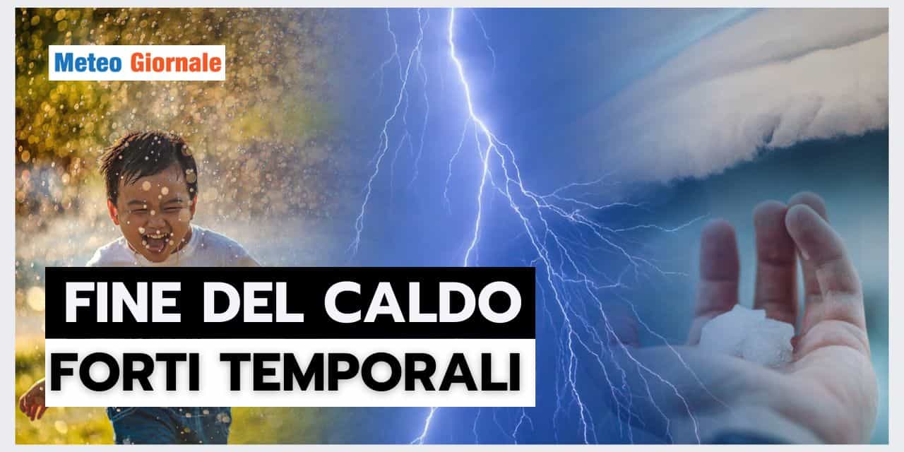 Meteo: FINE del caldo con FORTI TEMPORALI, ecco quando