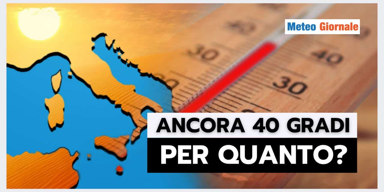 Meteo: ANCORA 40 GRADI, ma quando se ne esce?