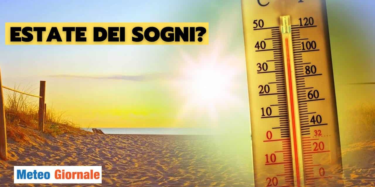 Meteo: la vera Estate dei sogni, ma durerà poco