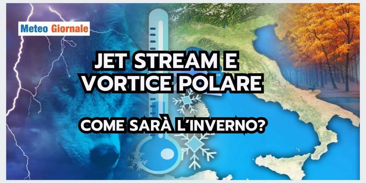 Meteo: Polar Jet Stream e Vortice Polare. Ci giochiamo l’INVERNO