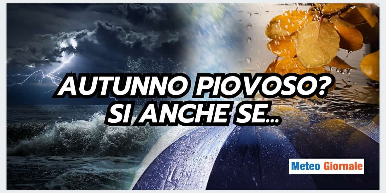 Meteo: Autunno con Piogge Frequenti, si ma ATTENZIONE…