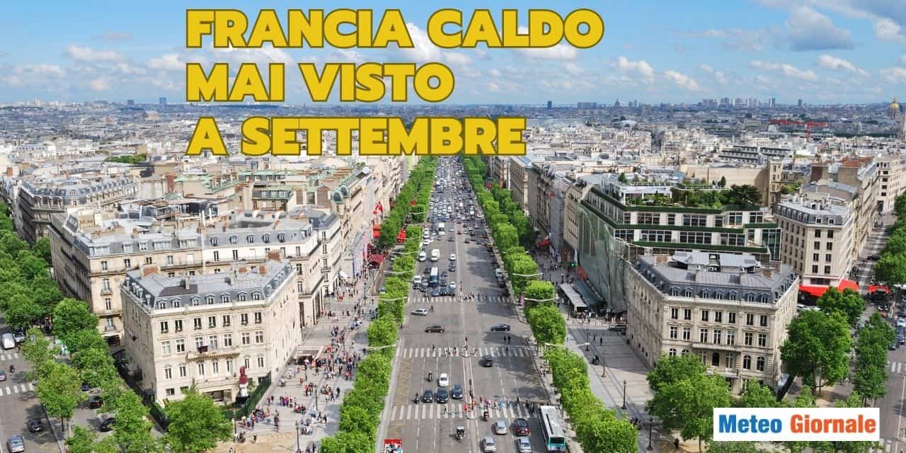 Meteo FRANCIA, emergenza CALDO. Temperature record per Settembre, pessime previsioni