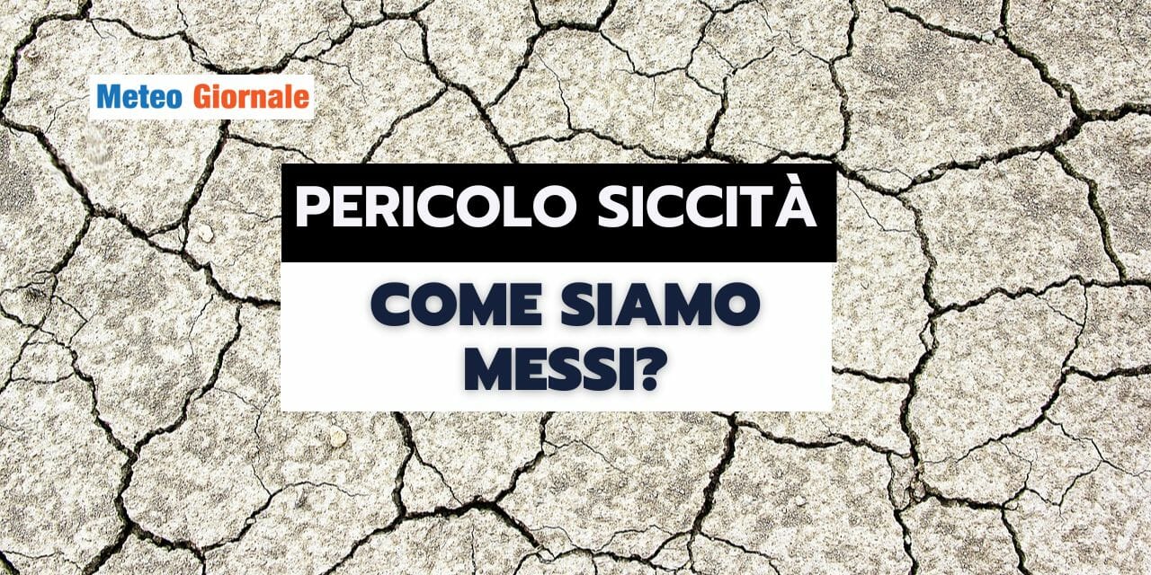 Meteo: PERICOLO SICCITA’ incombente, DEVE PIOVERE, altrimenti…