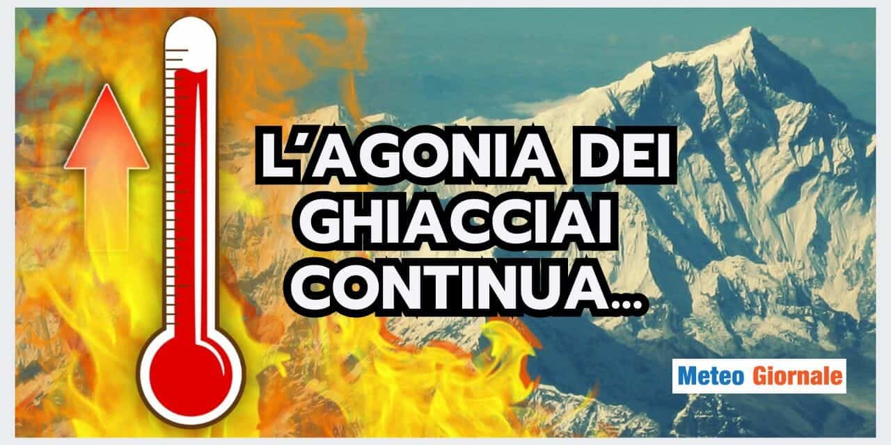 Meteo: CALDO ESTREMO in quota, l’AGONIA dei GHIACCIAI continua…