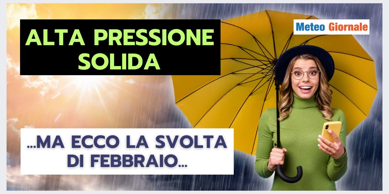 Meteo: ANTICICLONE FORTE, ma ecco la svolta di Febbraio