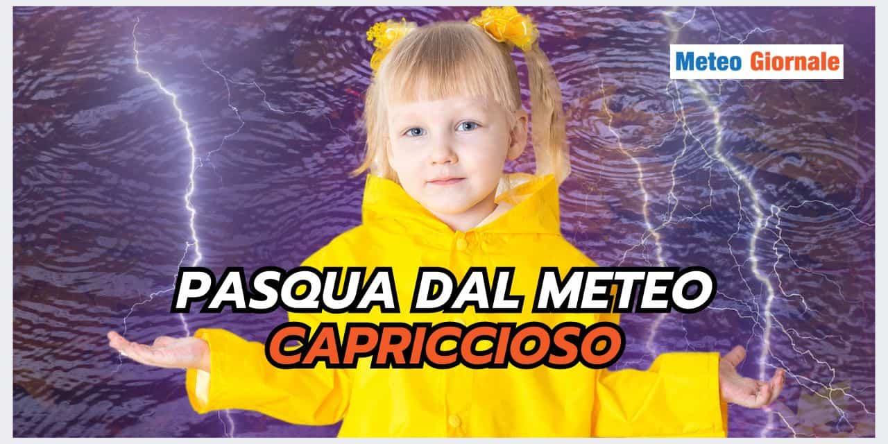 Meteo Festività Pasquali: un REBUS, tra FREDDO e VARIABILITA’