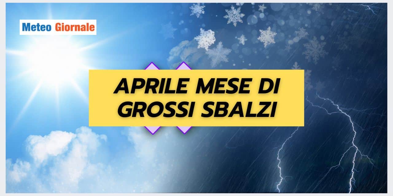 Meteo Aprile: Estremi folli, dal caldo al freddo