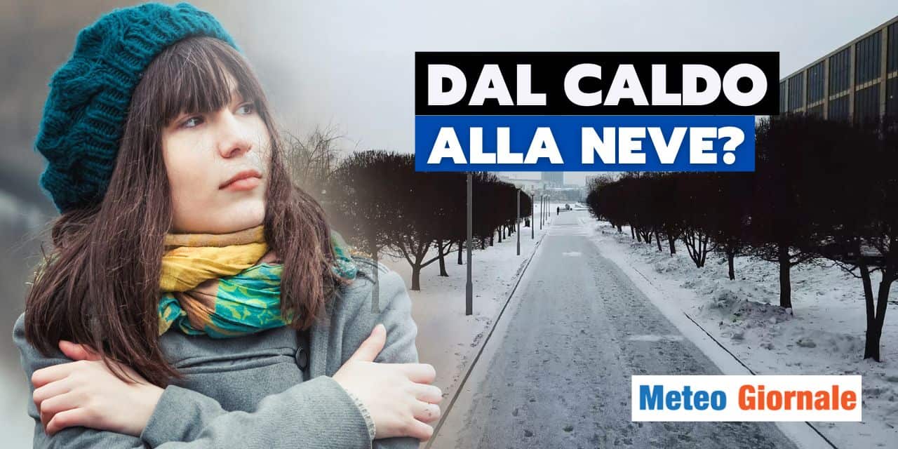 meteo dal caldo alla neve