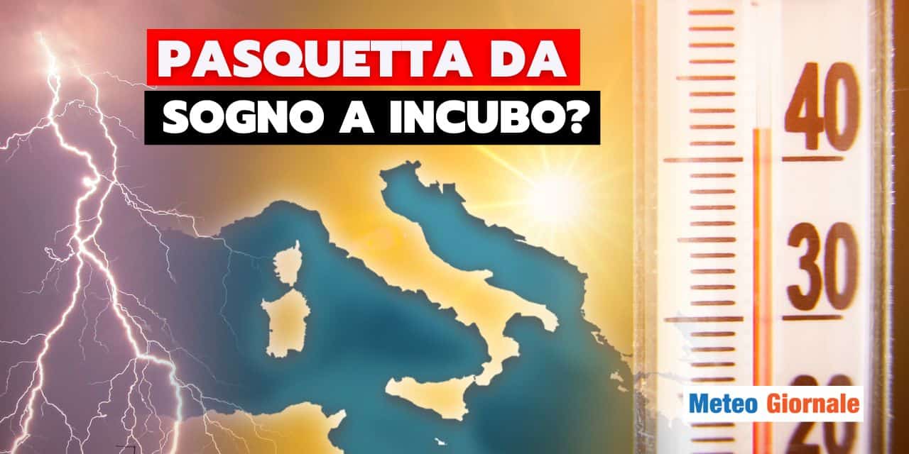 meteo pasquetta da sogno a incubo