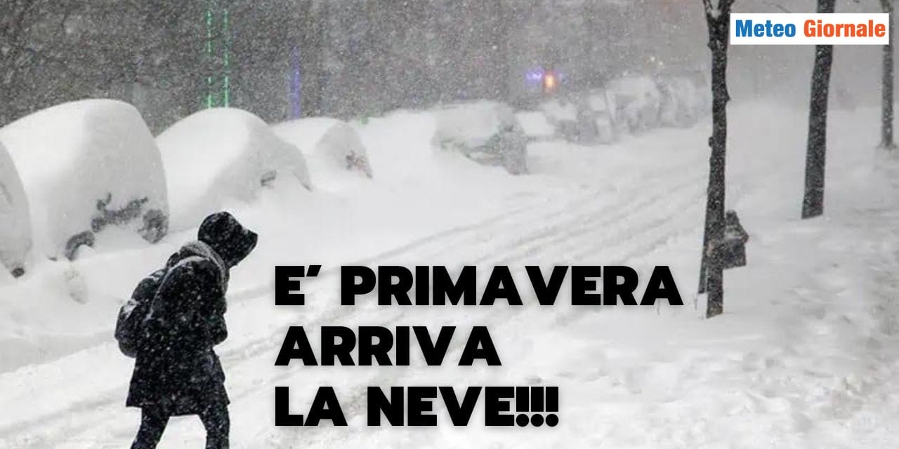 Meteo: Oggi, è primo giorno di Primavera, ma arriva la nevicata più forte dell’anno