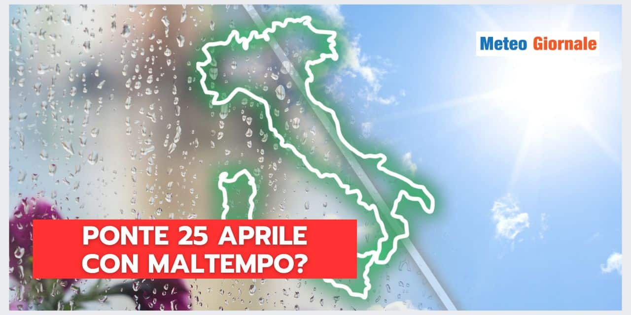 Meteo: Ponte del 25 Aprile con MALTEMPO e schiarite