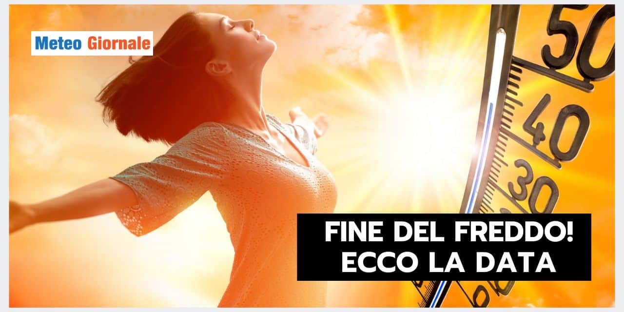 Meteo: FINE del FREDDO, c’è una data