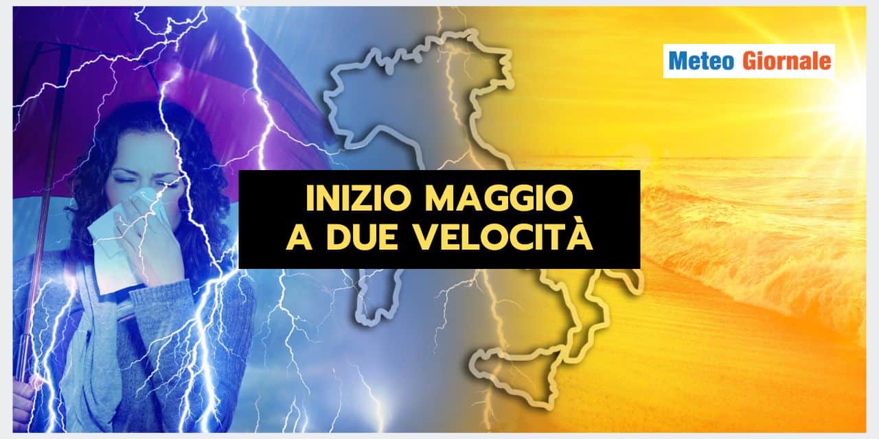 Inizio Maggio: meteo a DUE VELOCITA’