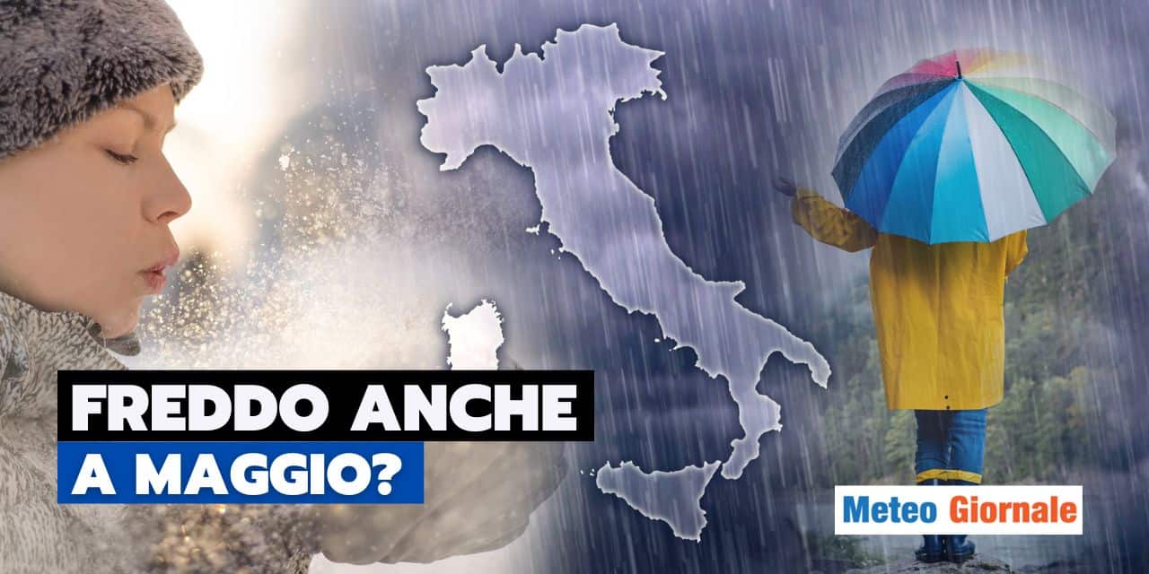 meteo ritorno clamoroso freddo maggio