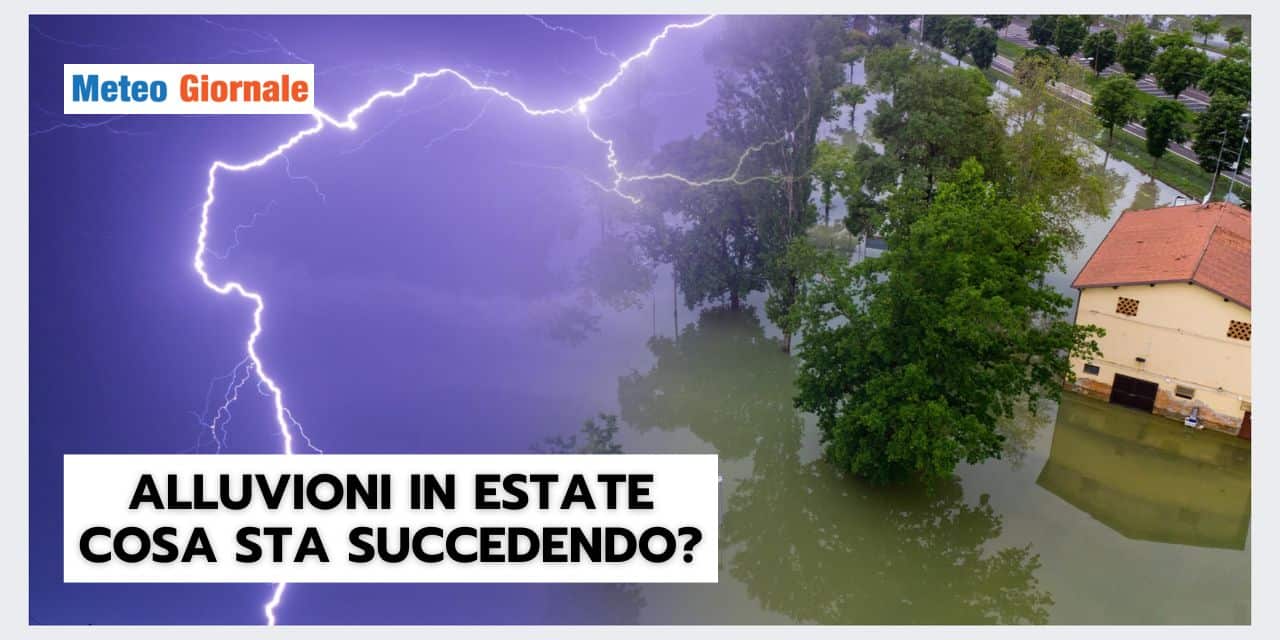 ALLUVIONI IN ESTATE: ulteriori rischi meteo nei prossimi periodi?