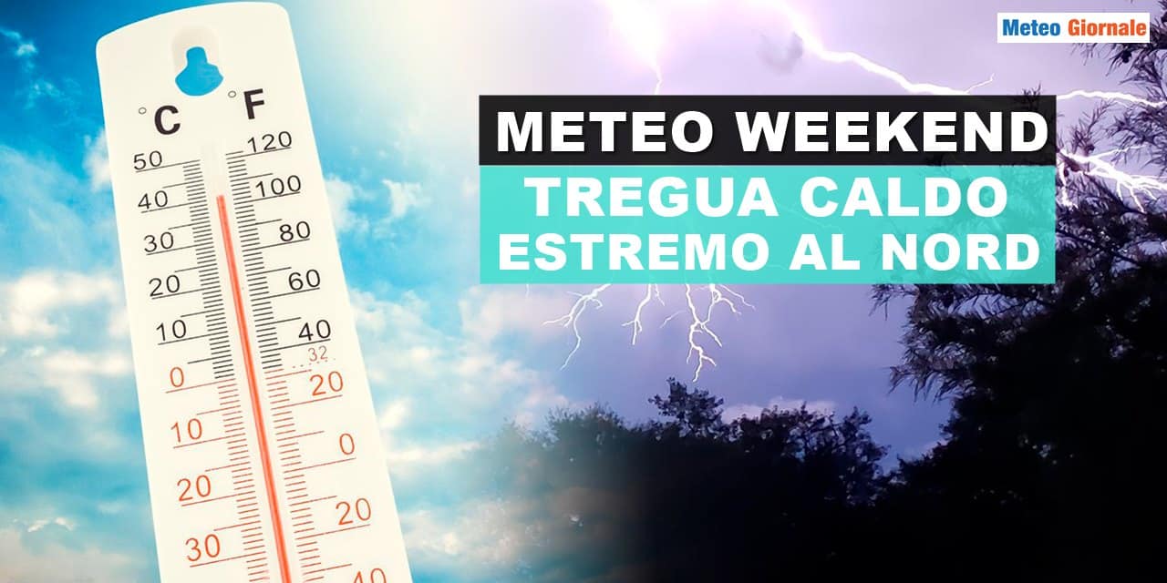 Previsioni Meteo Weekend: tregua dal caldo estremo al Nord, ma il Centro-Sud resta bollente