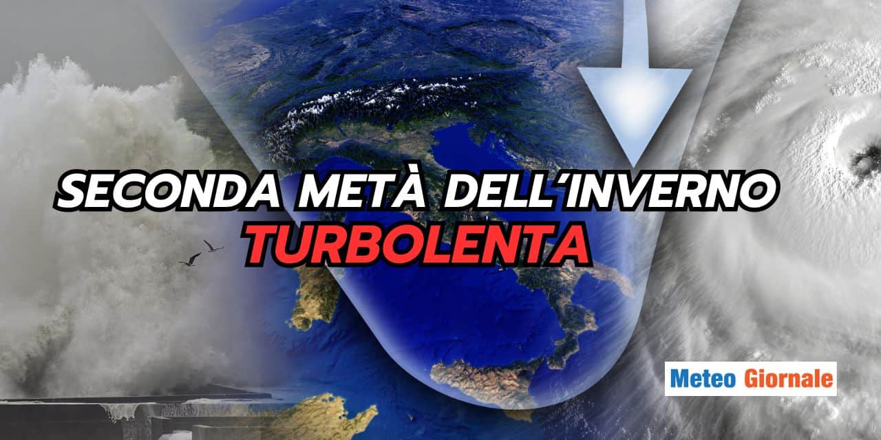Seconda metà dell’Inverno con meteo turbolento