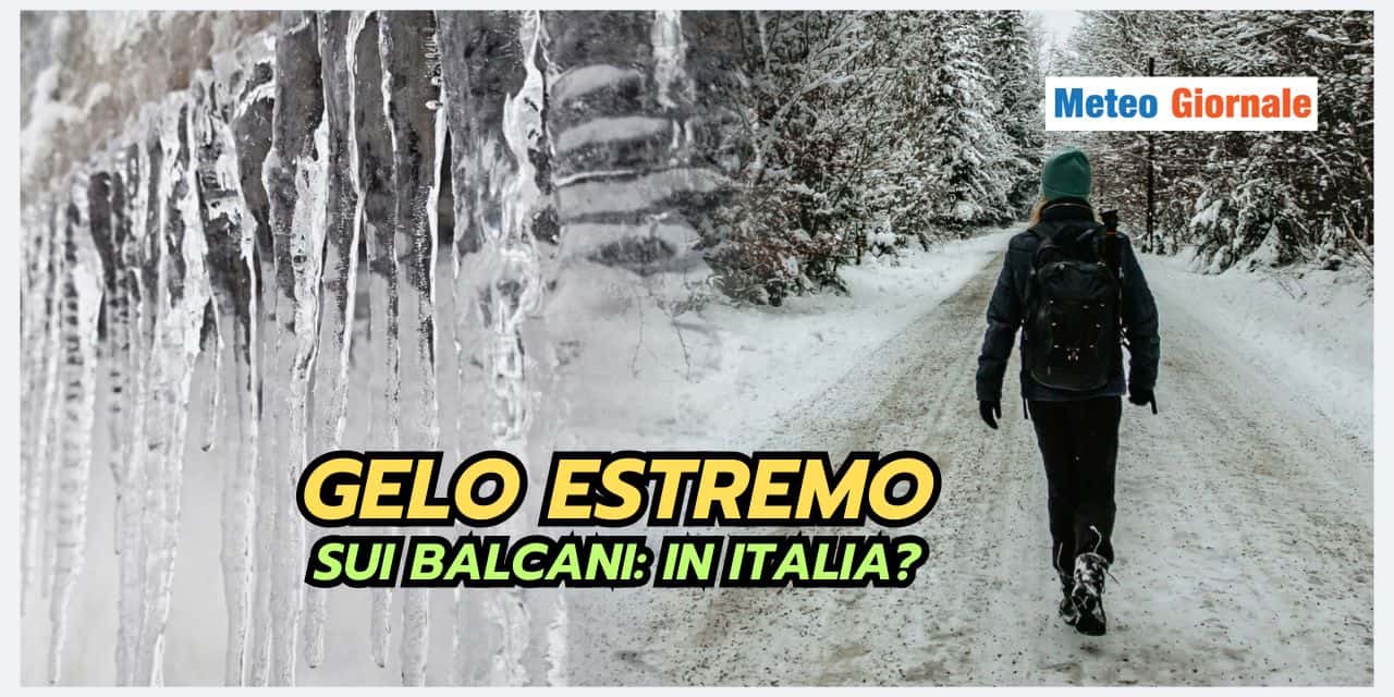 GELO CRUENTO sui Balcani, scopri come sarà il meteo in Italia