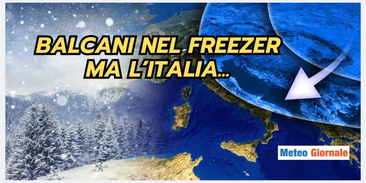 Balcani nel FREEZER, Italia che avrà un meteo particolare…
