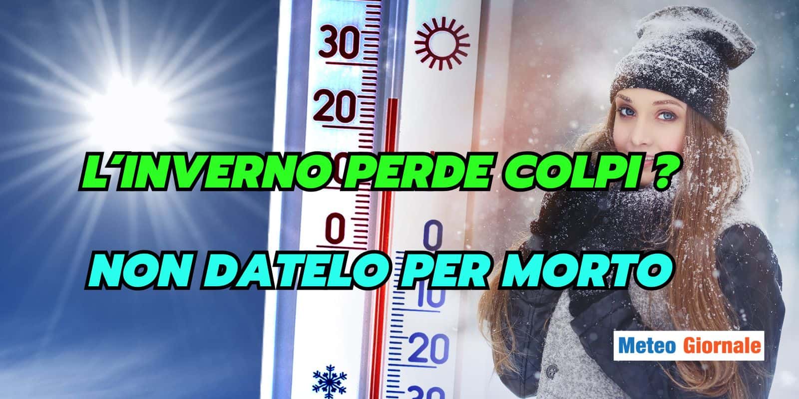 Freddo: siamo al “The End”? Primo assaggio CALDO, ma il METEO INVERNALE non è morto