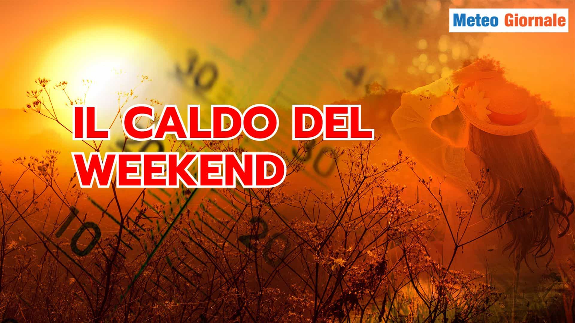 L’ondata di CALDO del weekend: tutti i dettagli Meteo
