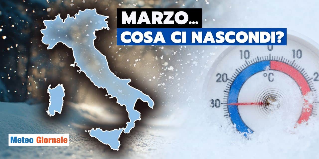 Meteo: mai sottovalutare Marzo, freddo e neve ad un passo