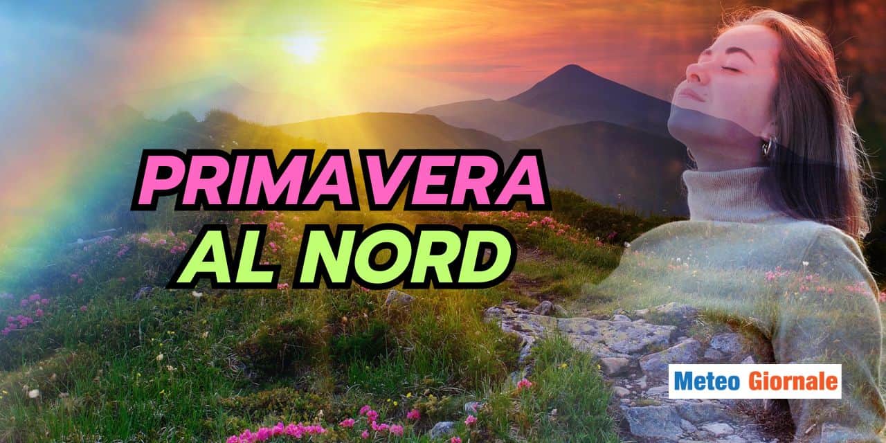 Meteo: Primavera al Nord, pausa dall’eccesso di piogge, ecco per quanto