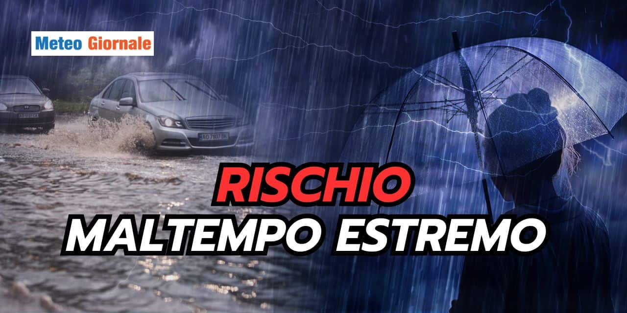Rischio maltempo estremo: meteo fuori controllo