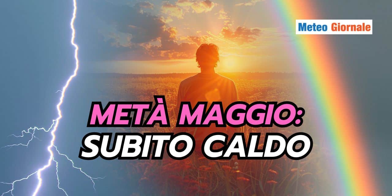 Meteo inizio e metà Maggio: caldo a bomba