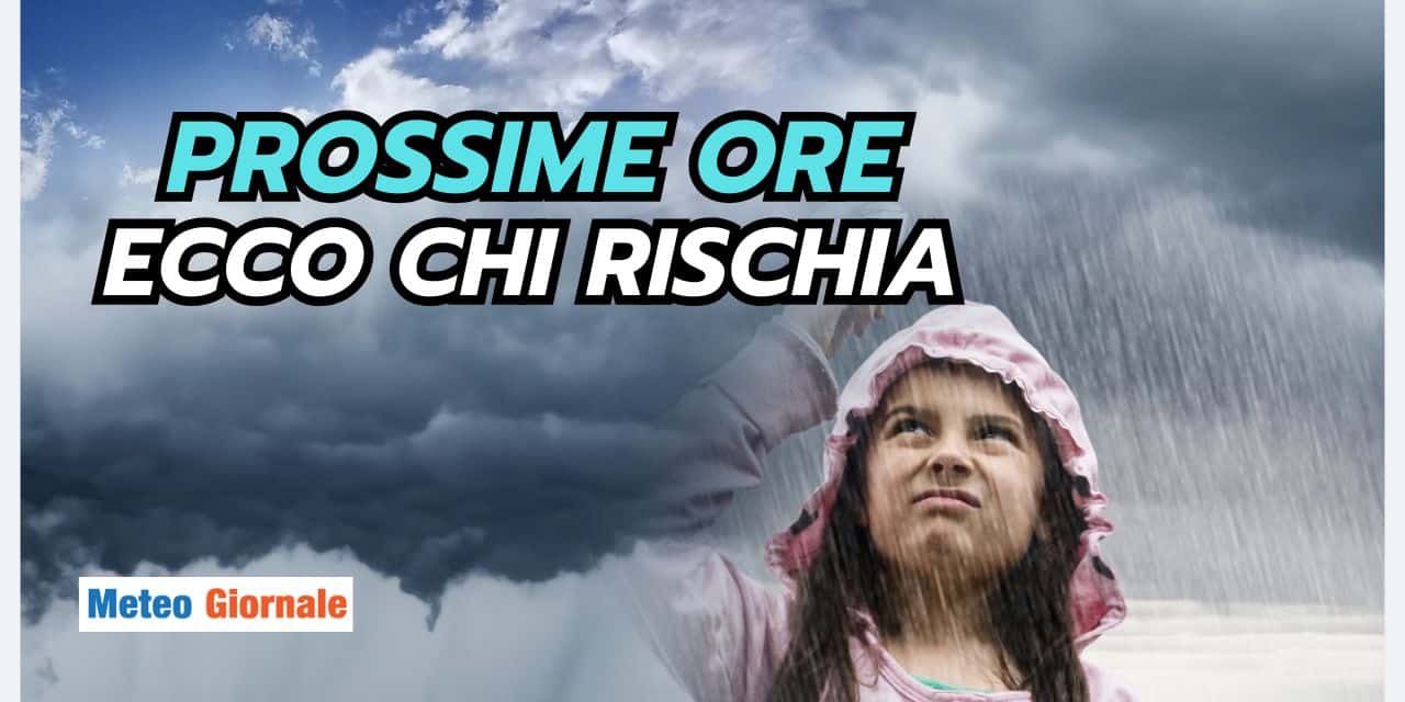 Meteo prossime ore: le REGIONI che rischiano grosso