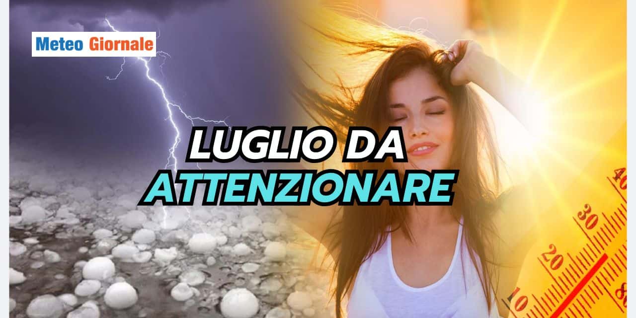 Prima metà di Luglio: meteo ad alta tensione