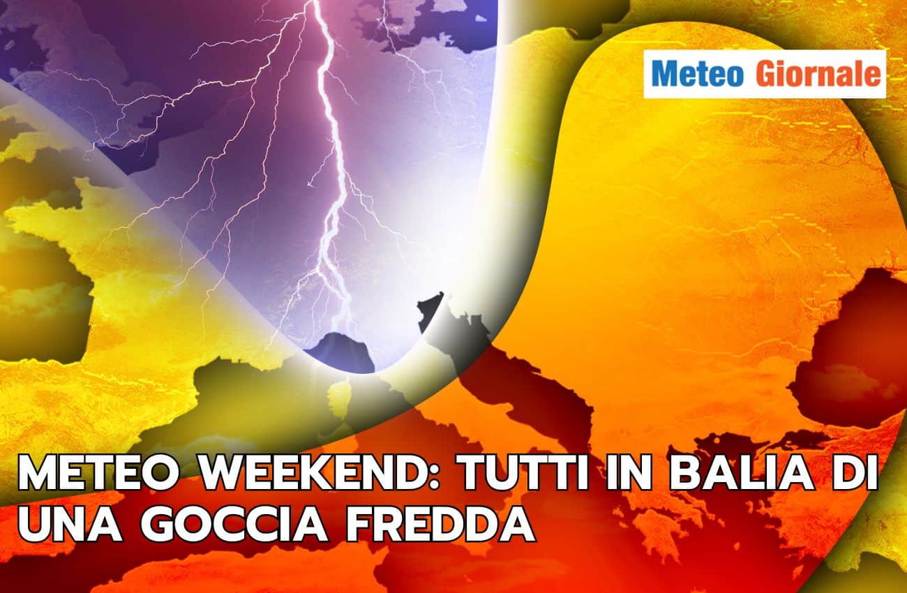 Meteo weekend: tutto gestito da una goccia fredda, le conseguenze in Italia