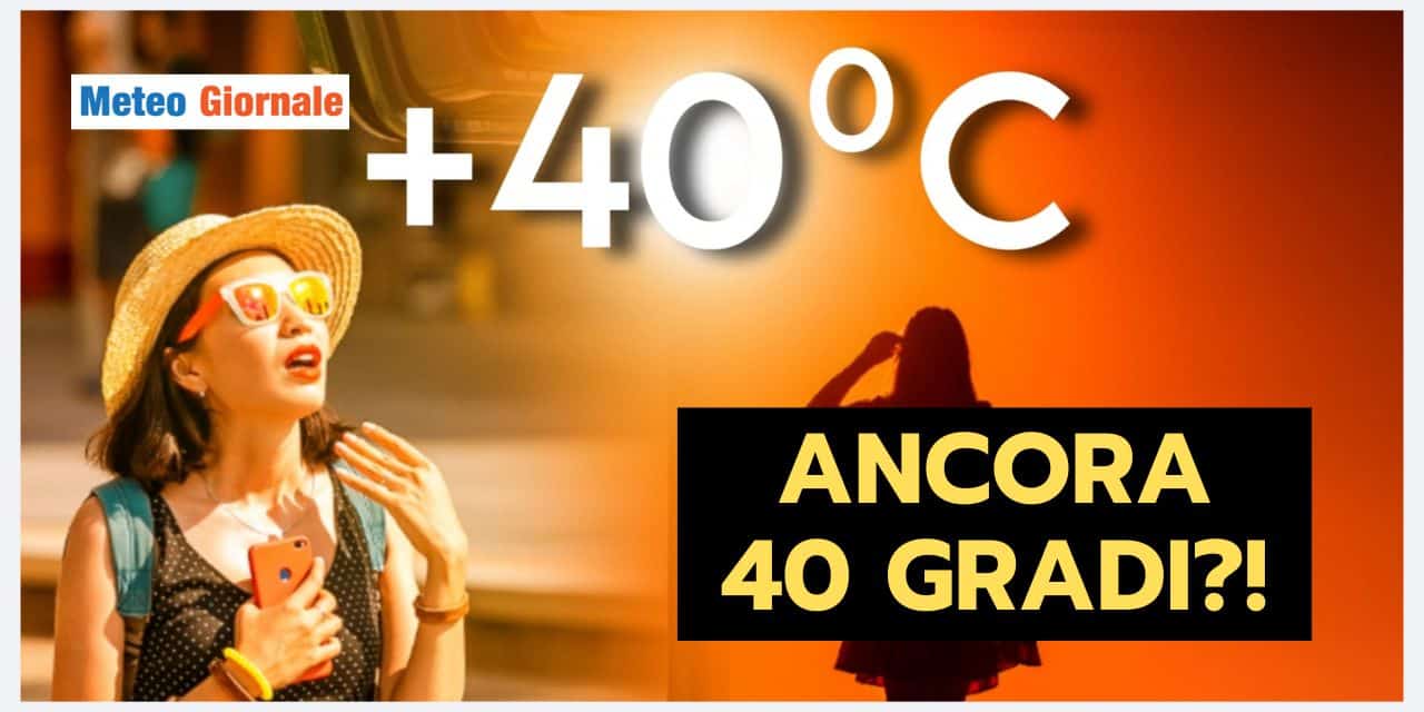 Meteo prossimi giorni: ritornano i 40 gradi, ecco dove