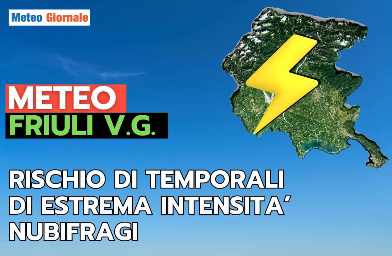 Meteo FRIULI VENEZIA GIULIA, temporali di estrema intensità